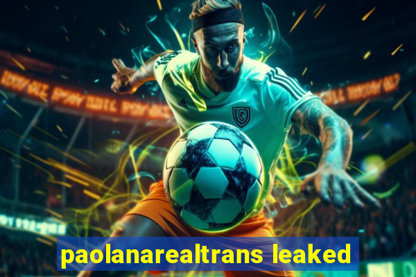 paolanarealtrans leaked